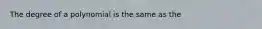 The degree of a polynomial is the same as the