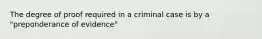 The degree of proof required in a criminal case is by a "preponderance of evidence"