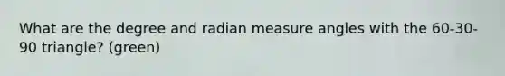 What are the degree and radian measure angles with the 60-30-90 triangle? (green)