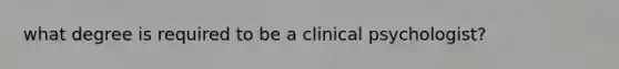 what degree is required to be a clinical psychologist?