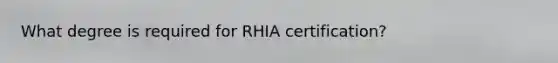 What degree is required for RHIA certification?