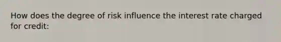 How does the degree of risk influence the interest rate charged for credit: