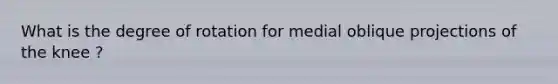 What is the degree of rotation for medial oblique projections of the knee ?