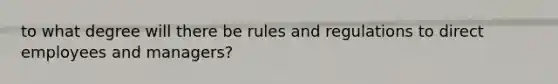 to what degree will there be rules and regulations to direct employees and managers?