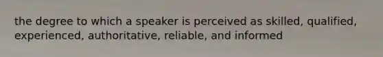 the degree to which a speaker is perceived as skilled, qualified, experienced, authoritative, reliable, and informed