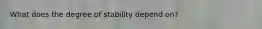 What does the degree of stability depend on?