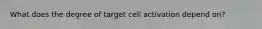 What does the degree of target cell activation depend on?