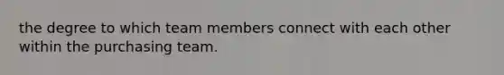 the degree to which team members connect with each other within the purchasing team.