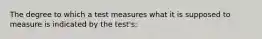 The degree to which a test measures what it is supposed to measure is indicated by the test's: