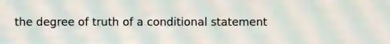 the degree of truth of a conditional statement