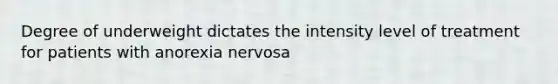 Degree of underweight dictates the intensity level of treatment for patients with anorexia nervosa