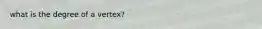 what is the degree of a vertex?