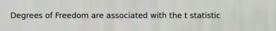 Degrees of Freedom are associated with the t statistic