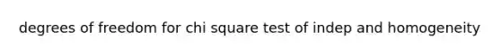 degrees of freedom for chi square test of indep and homogeneity