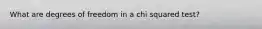 What are degrees of freedom in a chi squared test?