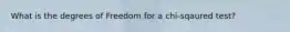 What is the degrees of Freedom for a chi-sqaured test?