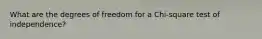 What are the degrees of freedom for a Chi-square test of independence?