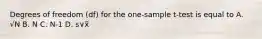 Degrees of freedom (df) for the one-sample t-test is equal to A. √N B. N C. N-1 D. s∨x̅