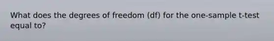 What does the degrees of freedom (df) for the one-sample t-test equal to?