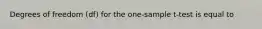 Degrees of freedom (df) for the one-sample t-test is equal to