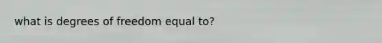 what is degrees of freedom equal to?