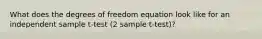 What does the degrees of freedom equation look like for an independent sample t-test (2 sample t-test)?