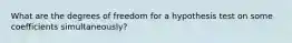 What are the degrees of freedom for a hypothesis test on some coefficients simultaneously?