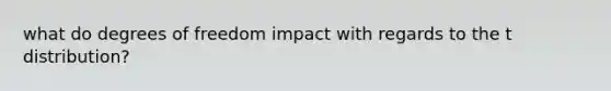 what do degrees of freedom impact with regards to the t distribution?