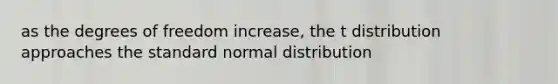 as the degrees of freedom increase, the t distribution approaches the standard normal distribution