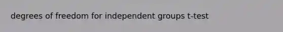 degrees of freedom for independent groups t-test