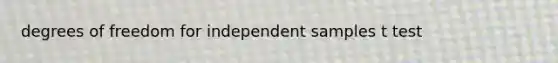 degrees of freedom for independent samples t test