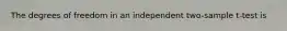 The degrees of freedom in an independent two-sample t-test is