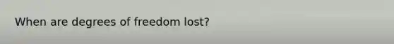 When are degrees of freedom lost?