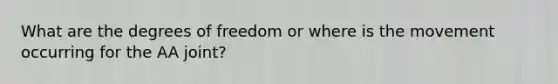 What are the degrees of freedom or where is the movement occurring for the AA joint?