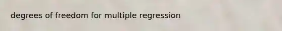 degrees of freedom for multiple regression