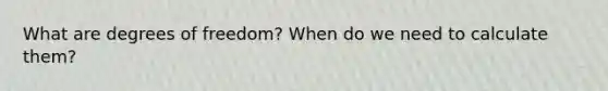 What are degrees of freedom? When do we need to calculate them?