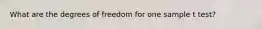 What are the degrees of freedom for one sample t test?