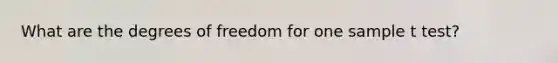 What are the degrees of freedom for one sample t test?