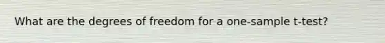 What are the degrees of freedom for a one-sample t-test?