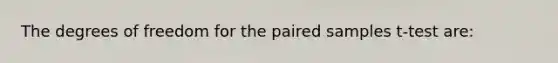 The degrees of freedom for the paired samples t-test are: