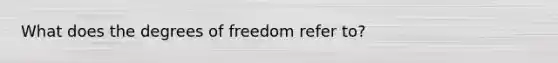 What does the degrees of freedom refer to?