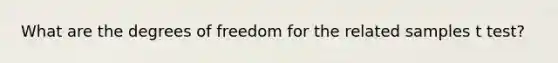 What are the degrees of freedom for the related samples t test?