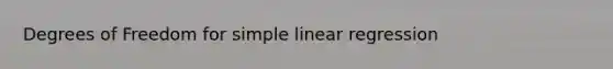 Degrees of Freedom for simple linear regression