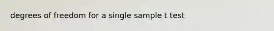 degrees of freedom for a single sample t test