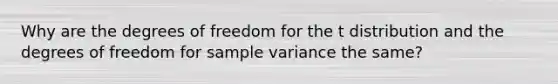 Why are the degrees of freedom for the t distribution and the degrees of freedom for <a href='https://www.questionai.com/knowledge/kKPm4DaUPs-sample-variance' class='anchor-knowledge'>sample variance</a> the same?