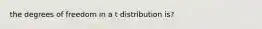 the degrees of freedom in a t distribution is?