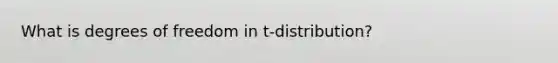 What is degrees of freedom in t-distribution?