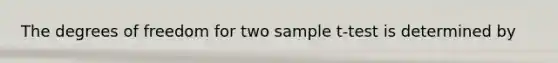 The degrees of freedom for two sample t-test is determined by