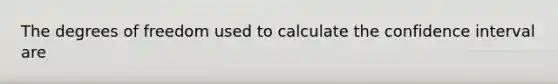 The degrees of freedom used to calculate the confidence interval are