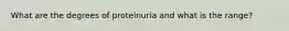 What are the degrees of proteinuria and what is the range?